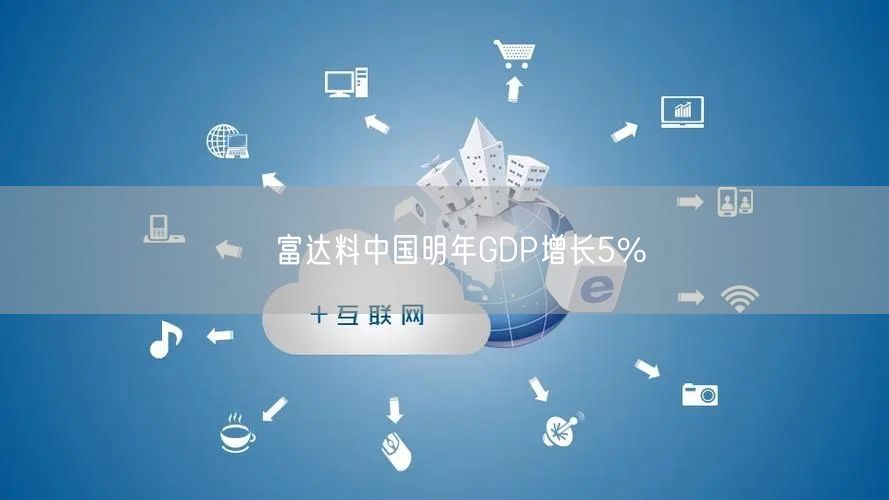 ﻿富达料中国明年GDP增长5%(图1)